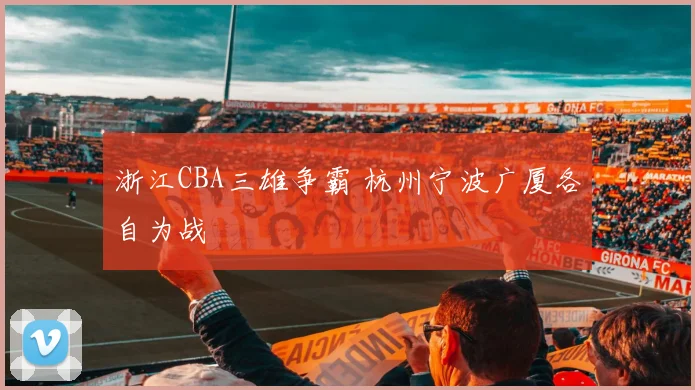 浙江CBA三雄争霸 杭州宁波广厦各自为战