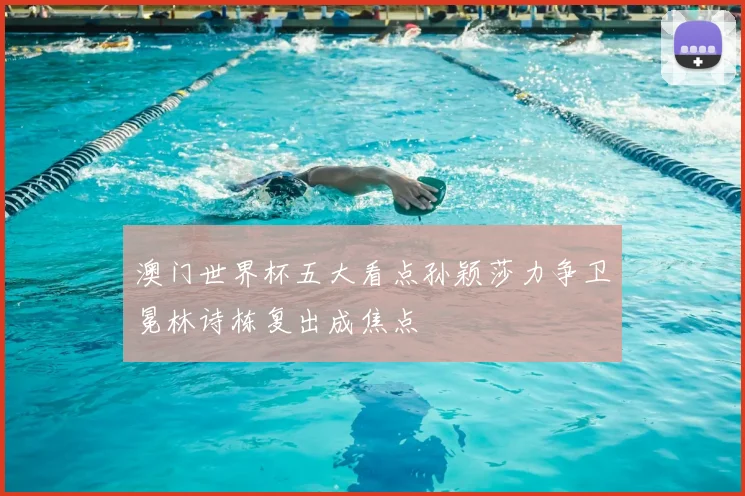 澳门世界杯五大看点孙颖莎力争卫冕林诗栋复出成焦点