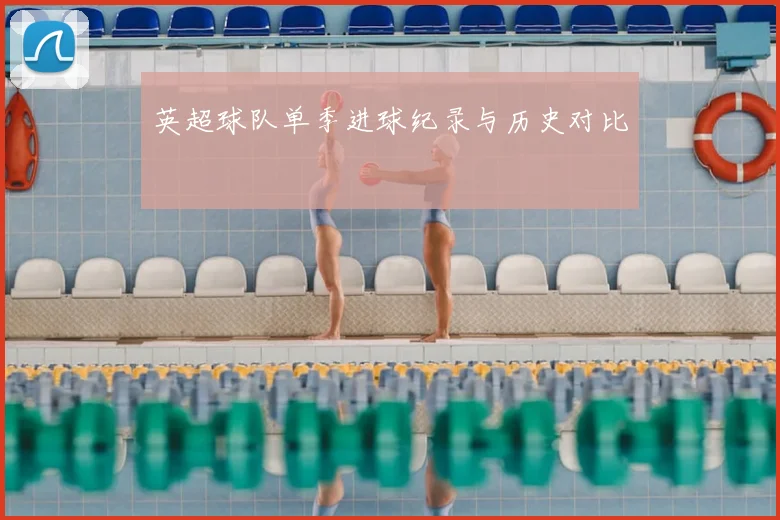 英超球队单季进球纪录与历史对比