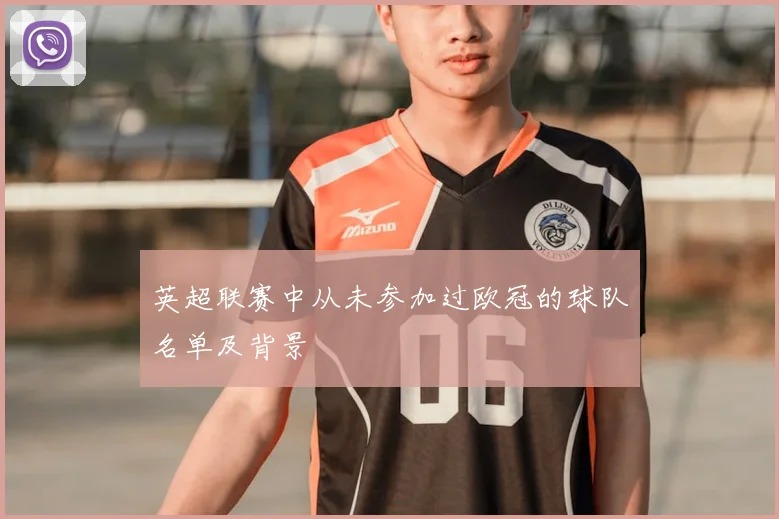 英超联赛中从未参加过欧冠的球队名单及背景