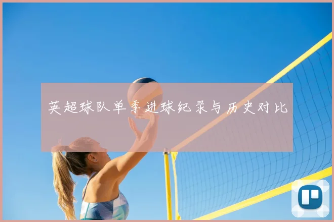 英超球队单季进球纪录与历史对比